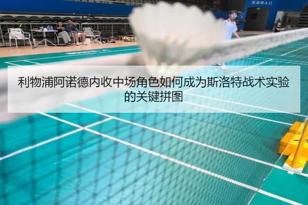 利物浦阿诺德内收中场角色如何成为斯洛特战术实验的关键拼图