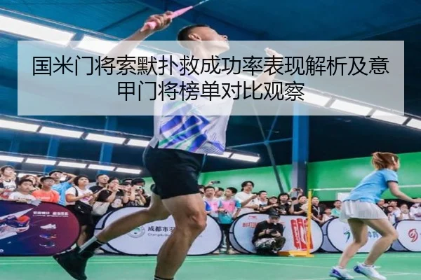 国米门将索默扑救成功率表现解析及意甲门将榜单对比观察
