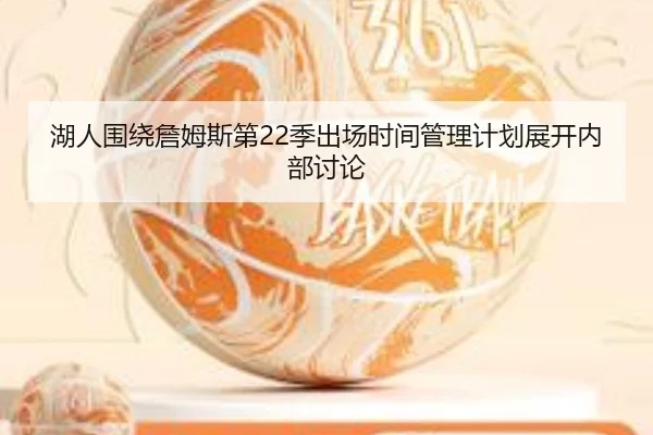 湖人围绕詹姆斯第22季出场时间管理计划展开内部讨论