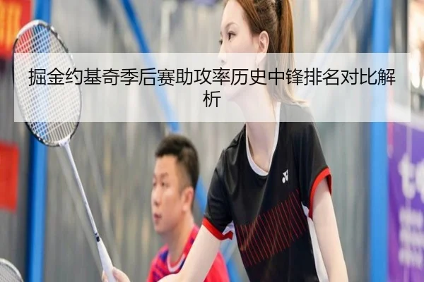 掘金约基奇季后赛助攻率历史中锋排名对比解析