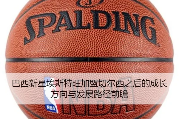 巴西新星埃斯特旺加盟切尔西之后的成长方向与发展路径前瞻