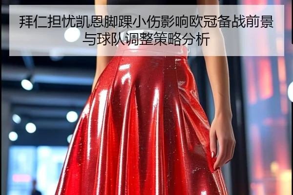 拜仁担忧凯恩脚踝小伤影响欧冠备战前景与球队调整策略分析